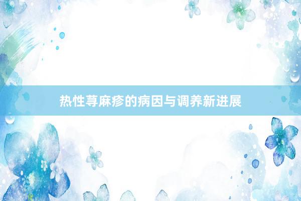 热性荨麻疹的病因与调养新进展